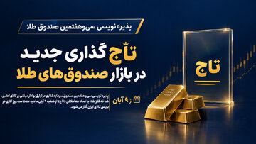 پذیره‌نویسی سی و هفتمین صندوق طلا با نماد «تاج» ۹ آبان آغاز می شود؛ تاج‌گذاری جدید در بازار صندوق‌های طلا